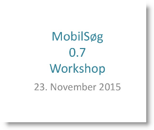 Mobil søg 0.7. Workshop 23.11 2015